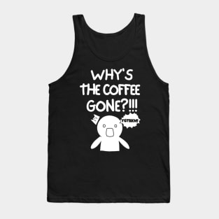 Why is the coffee gone?! Tank Top